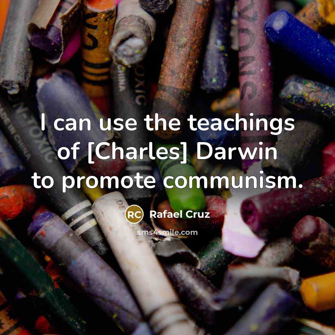 “I can use the teachings of [Charles] Darwin to promote…” quote by Rafael Cruz