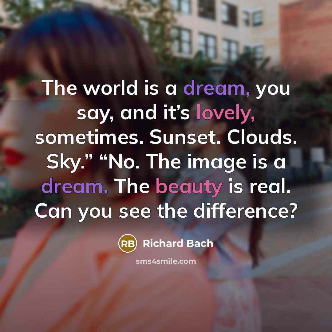 “The world is a dream, you say, and it’s lovely,…” quote by Richard Bach