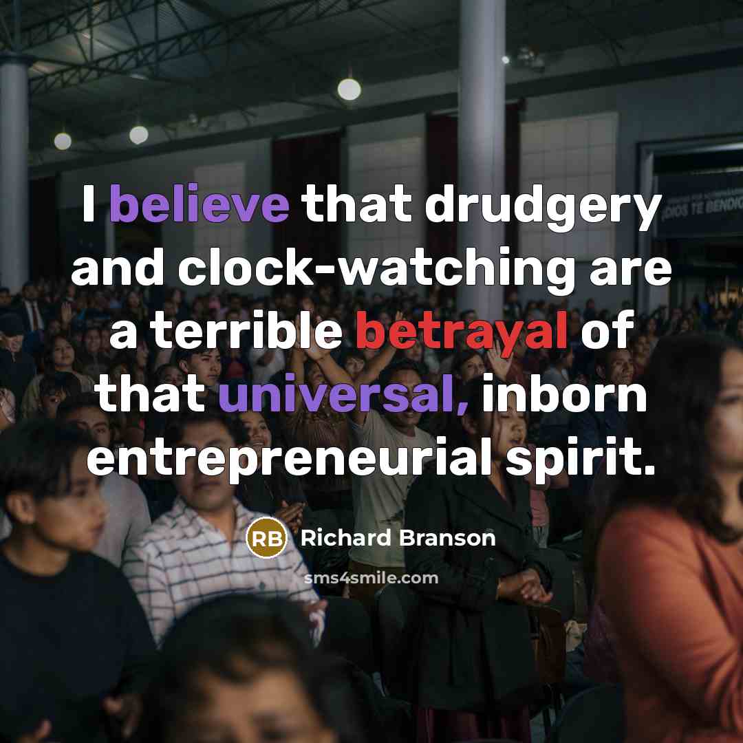 “I believe that drudgery and clock-watching are a terrible betrayal…” quote by Richard Branson