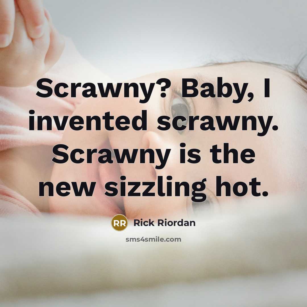 “Scrawny? Baby, I invented scrawny. Scrawny is the new sizzling…” quote by Rick Riordan