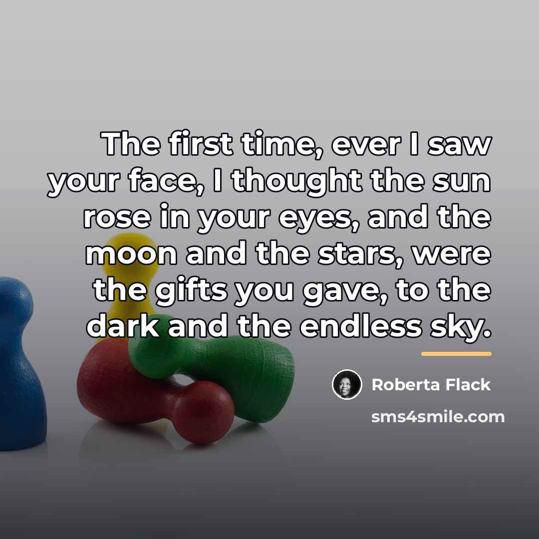 “The first time, ever I saw your face, I thought…” quote by Roberta Flack