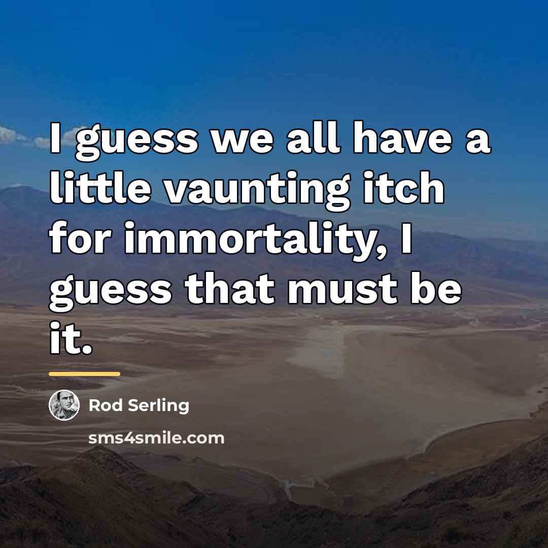 “I guess we all have a little vaunting itch for…” quote by Rod Serling