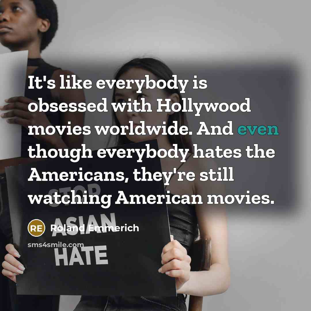 “It's like everybody is obsessed with Hollywood movies worldwide. And…” quote by Roland Emmerich