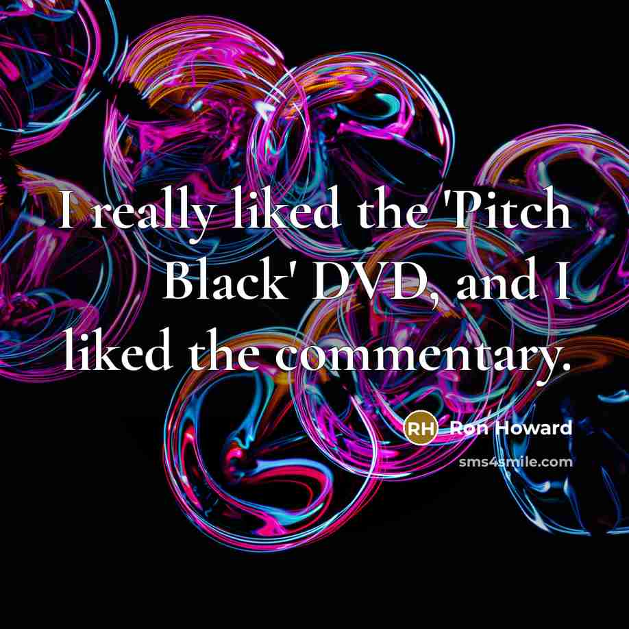 “I really liked the 'Pitch Black' DVD, and I liked…” quote by Ron Howard