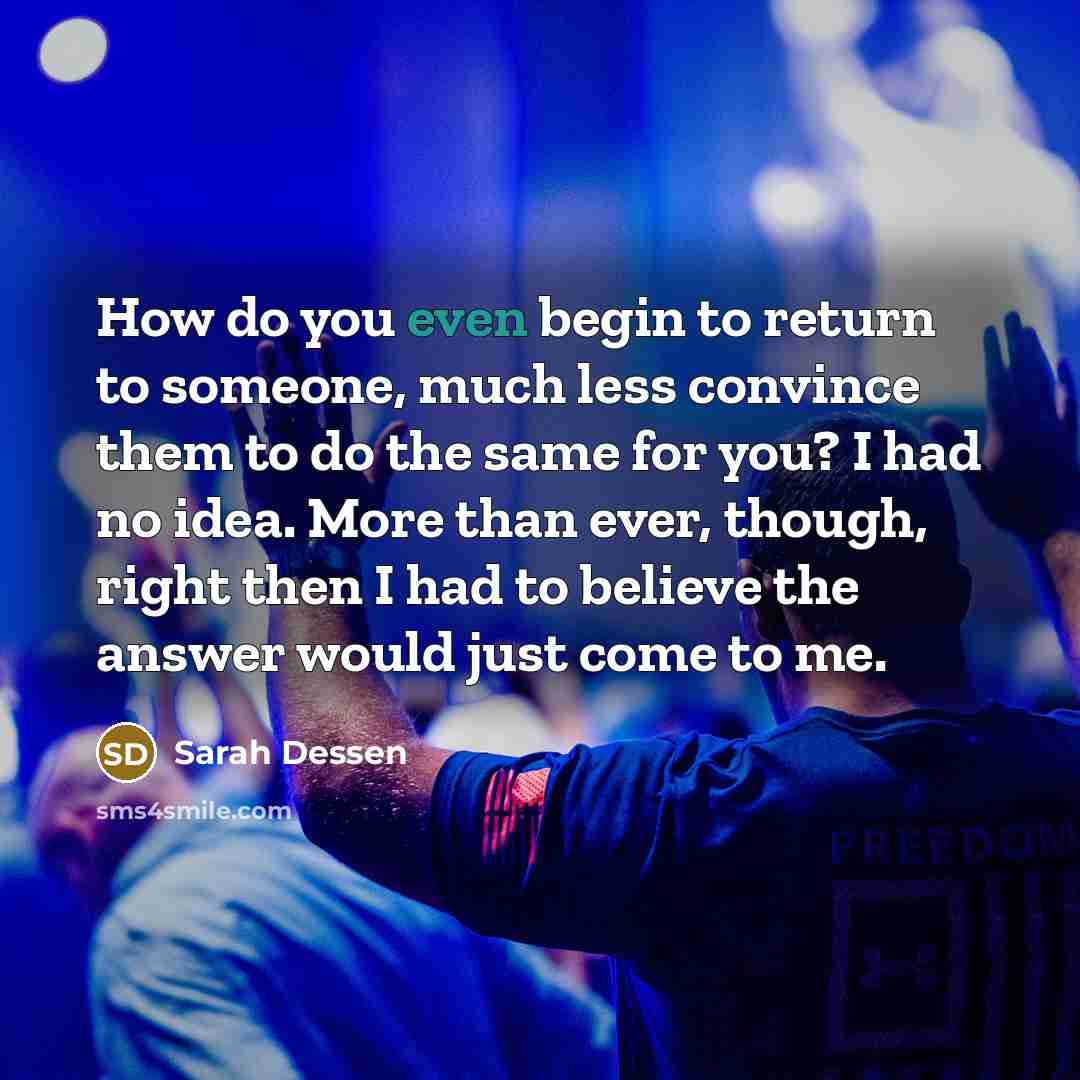 “How do you even begin to return to someone, much…” quote by Sarah Dessen