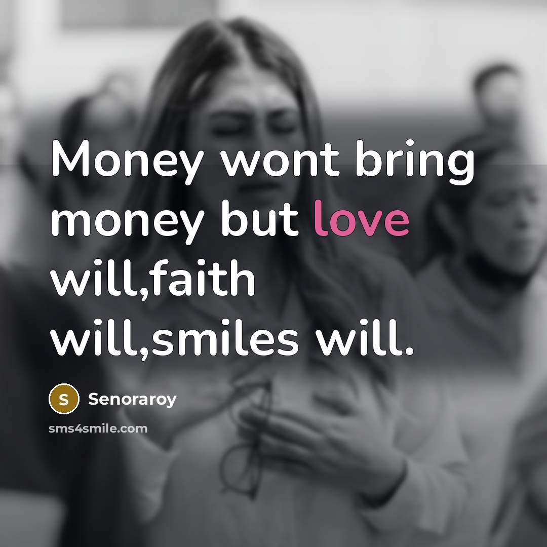 “Money wont bring money but love will,faith will,smiles will.…” quote by Senoraroy