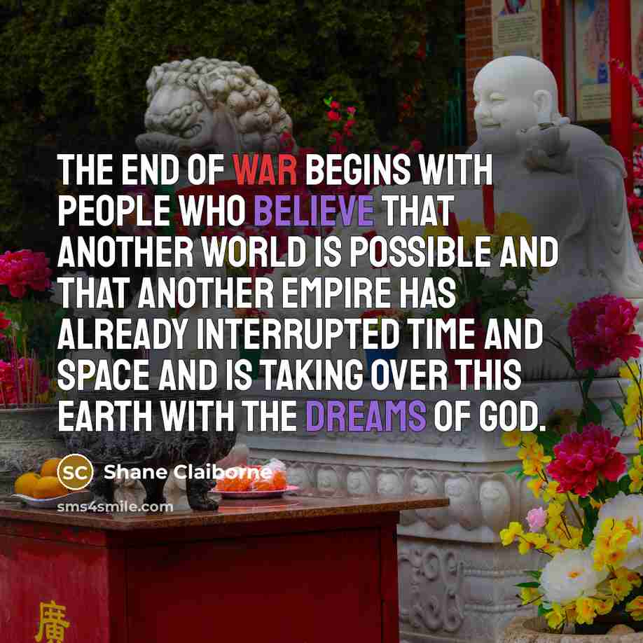 “The end of war begins with people who believe that…” quote by Shane Claiborne