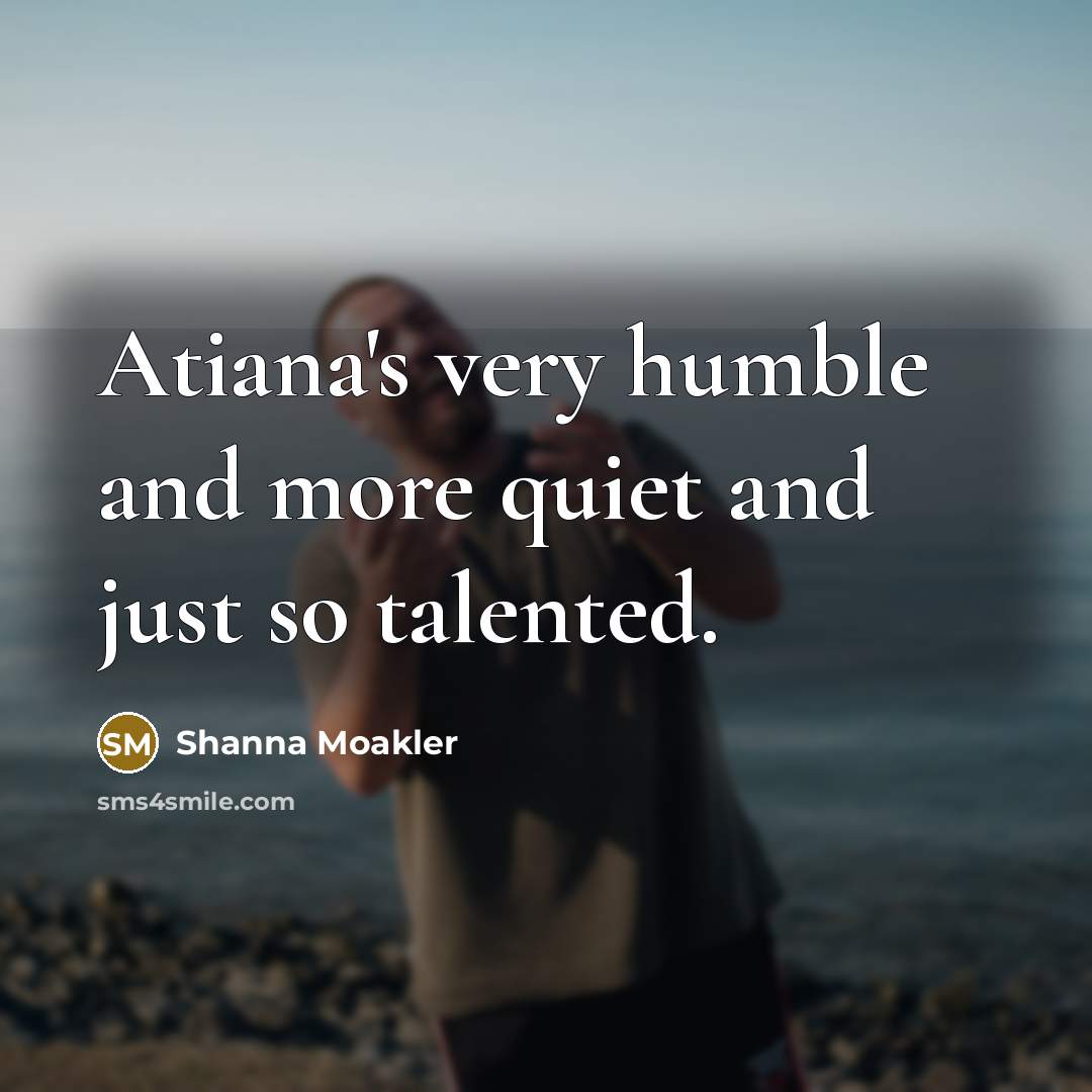 “Atiana's very humble and more quiet and just so talented.…” quote by Shanna Moakler