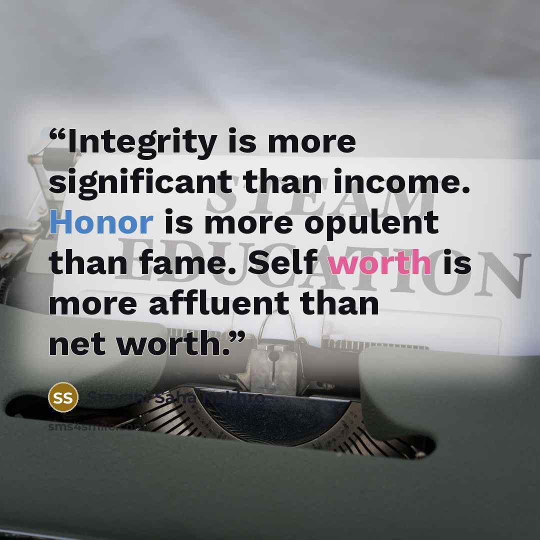 “Integrity is more significant than income. Honor is more opulent than fame. Self worth is more affluent than net worth.” quote by Sravani Saha Nakhro