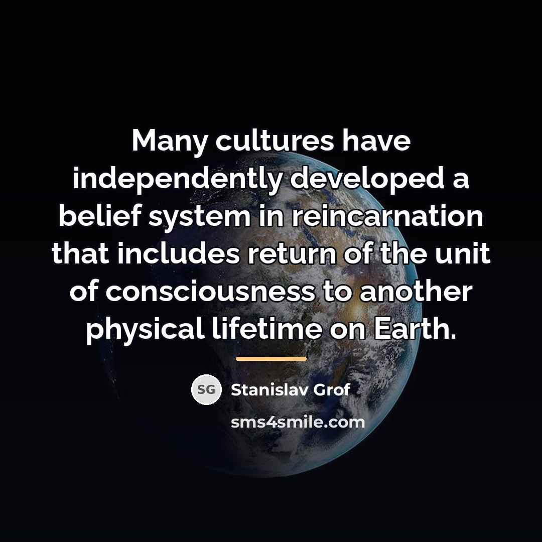 “Many cultures have independently developed a belief system in reincarnation…” quote by Stanislav Grof