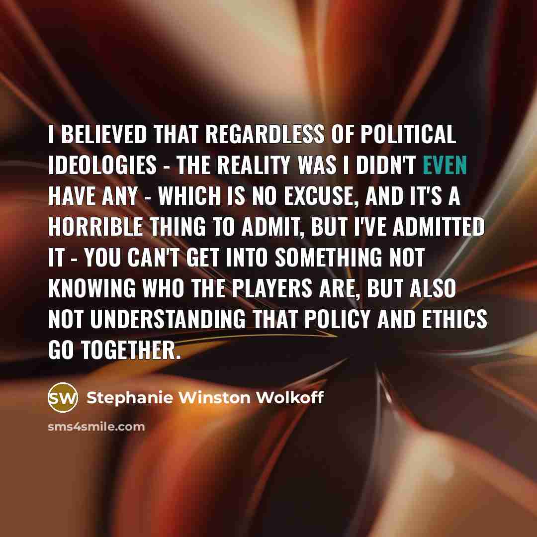 “I believed that regardless of political ideologies - the reality…” quote by Stephanie Winston Wolkoff