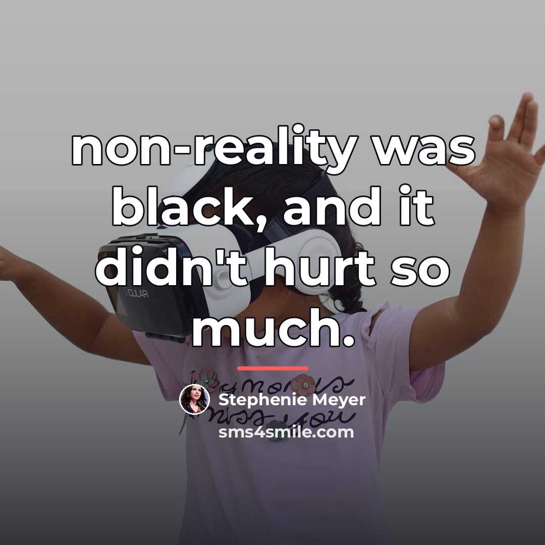 “non-reality was black, and it didn't hurt so much.…” quote by Stephenie Meyer