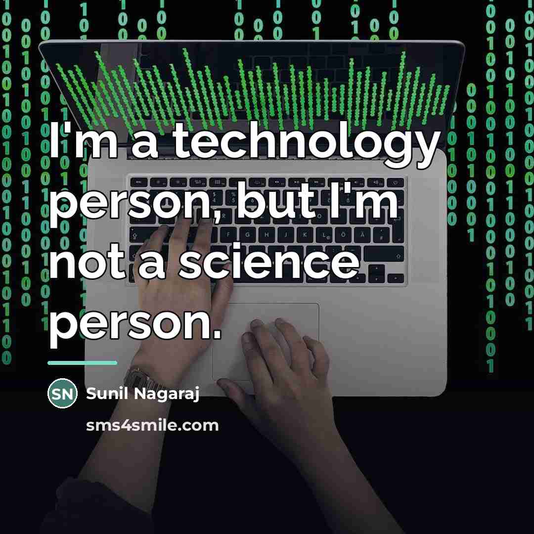 “I'm a technology person, but I'm not a science person.…” quote by Sunil Nagaraj