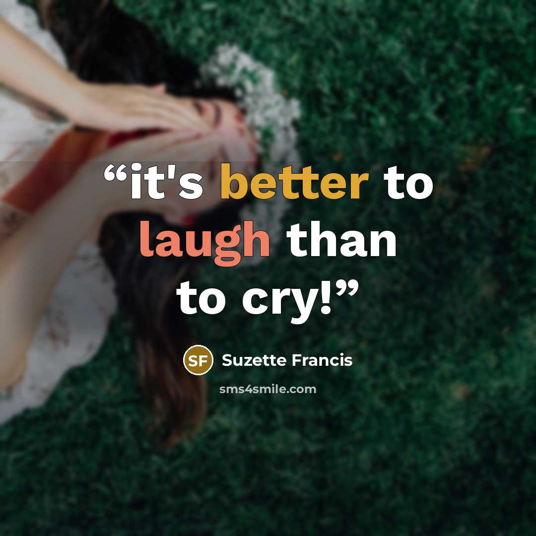 “it's better to laugh than to cry!” quote by Suzette Francis