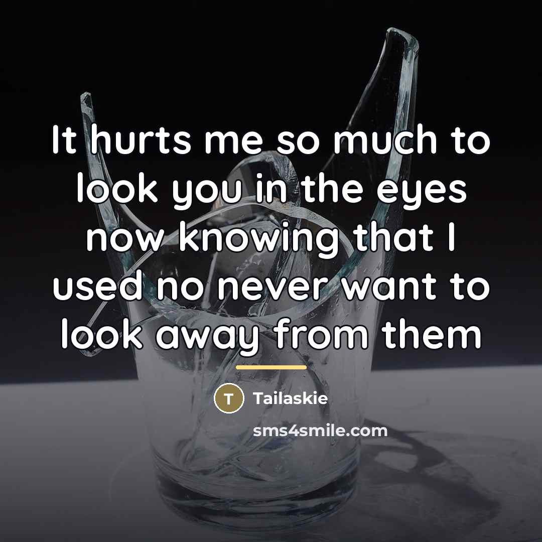 “It hurts me so much to look you in the…” quote by Tailaskie