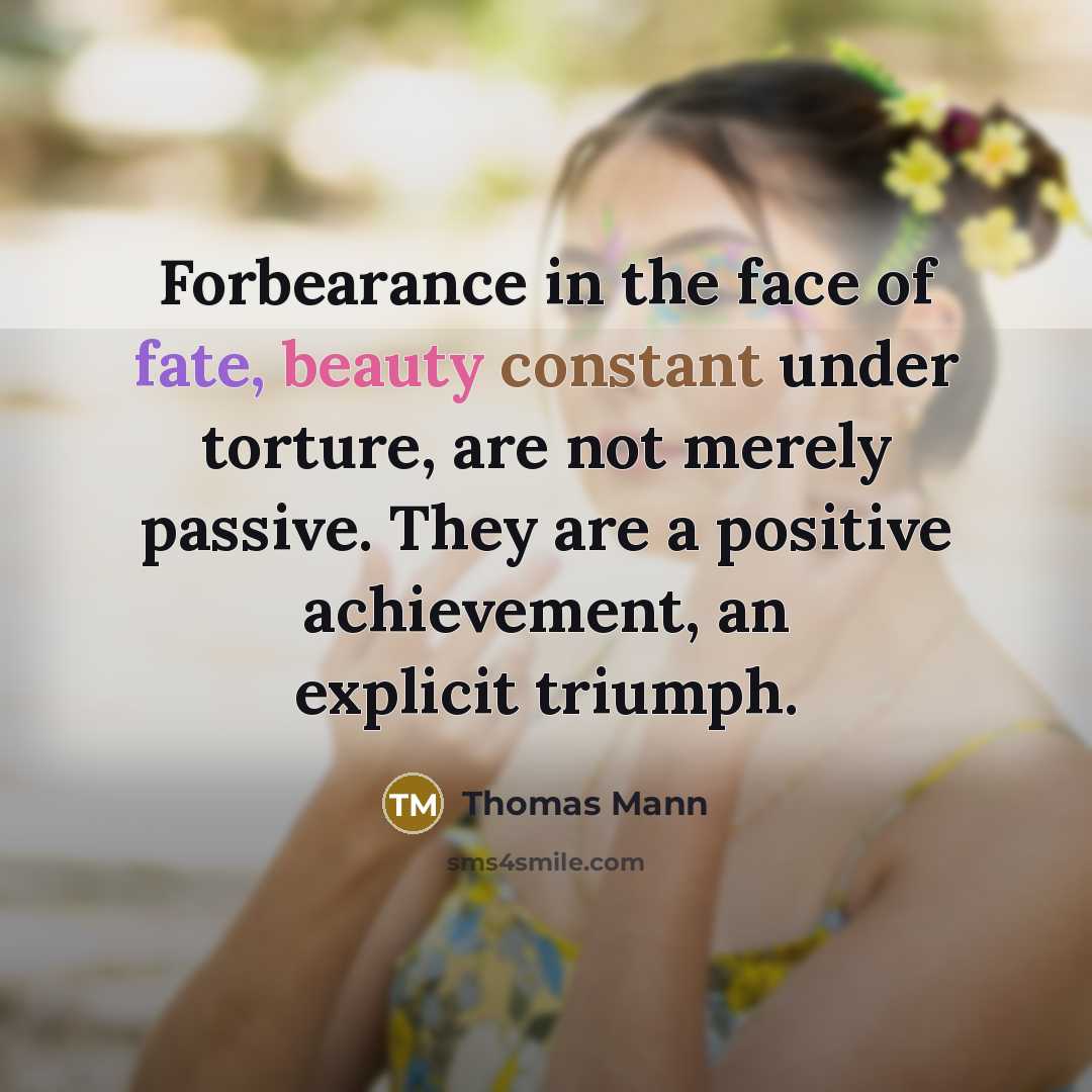 “Forbearance in the face of fate, beauty constant under torture,…” quote by Thomas Mann