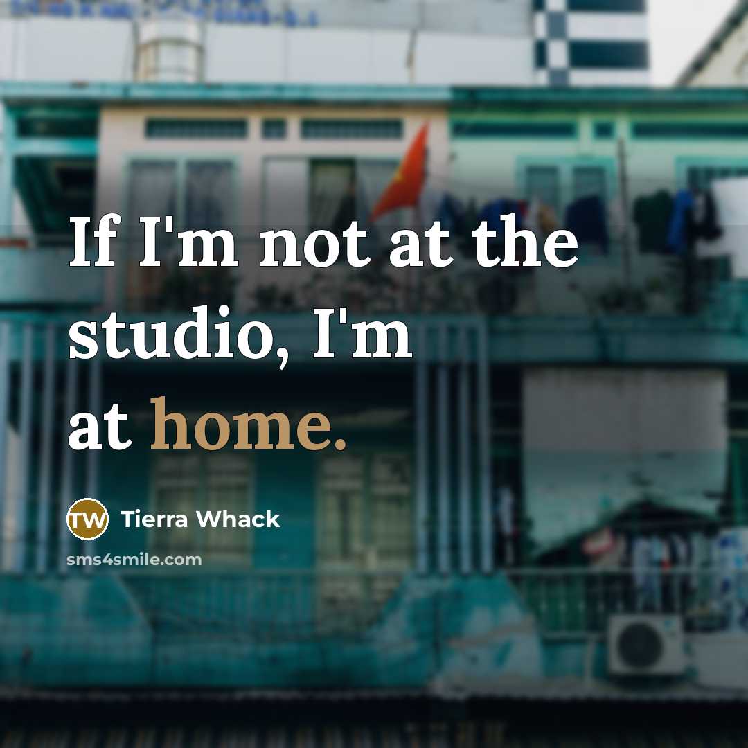 “If I'm not at the studio, I'm at home.…” quote by Tierra Whack