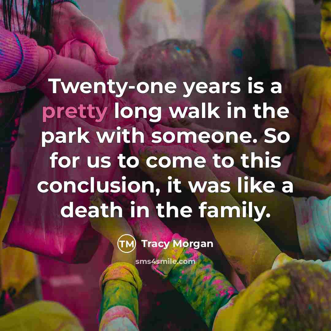 “Twenty-one years is a pretty long walk in the park…” quote by Tracy Morgan