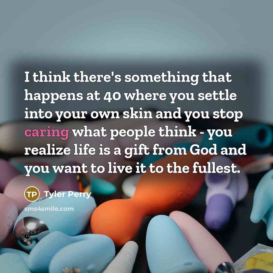 “I think there's something that happens at 40 where you…” quote by Tyler Perry