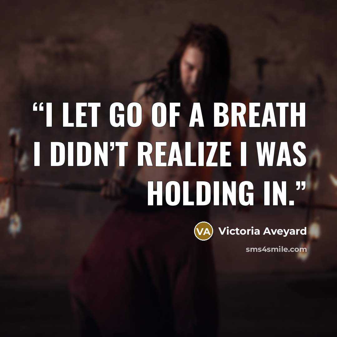 “I let go of a breath I didn’t realize I was holding in.” quote by Victoria Aveyard