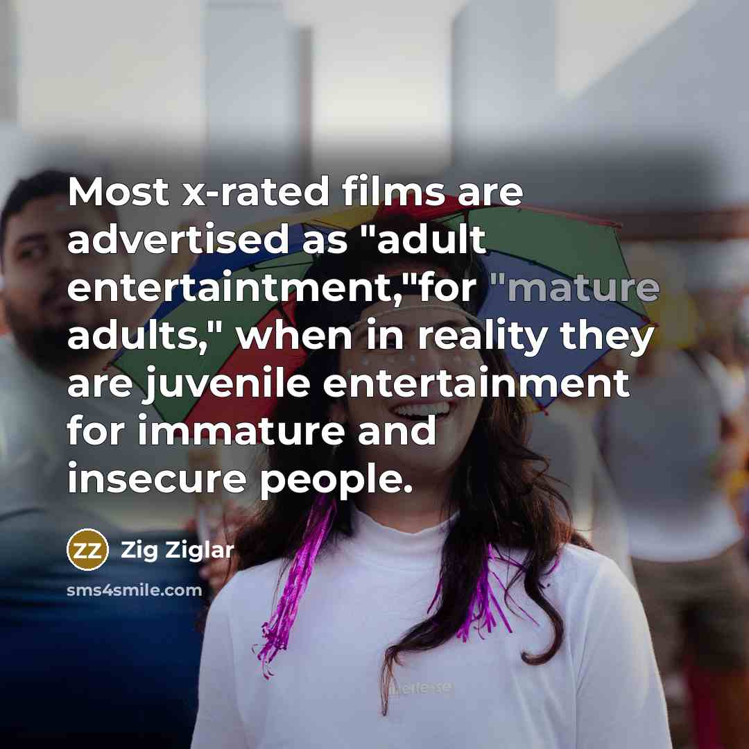 “Most x-rated films are advertised as "adult entertaintment,"for "mature adults,"…” quote by Zig Ziglar