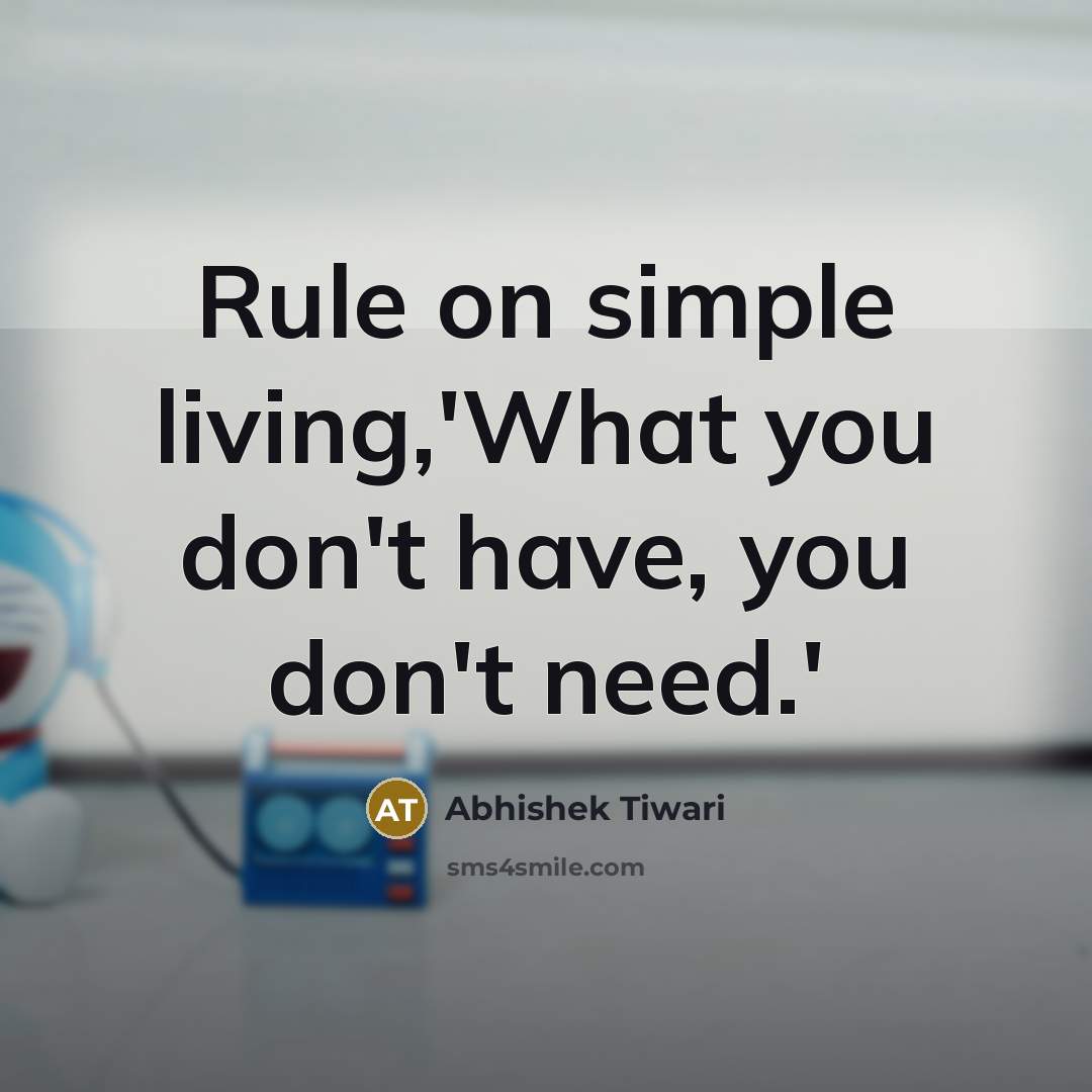 “Rule on simple living,'What you don't have, you don't need.'…” quote by Abhishek Tiwari