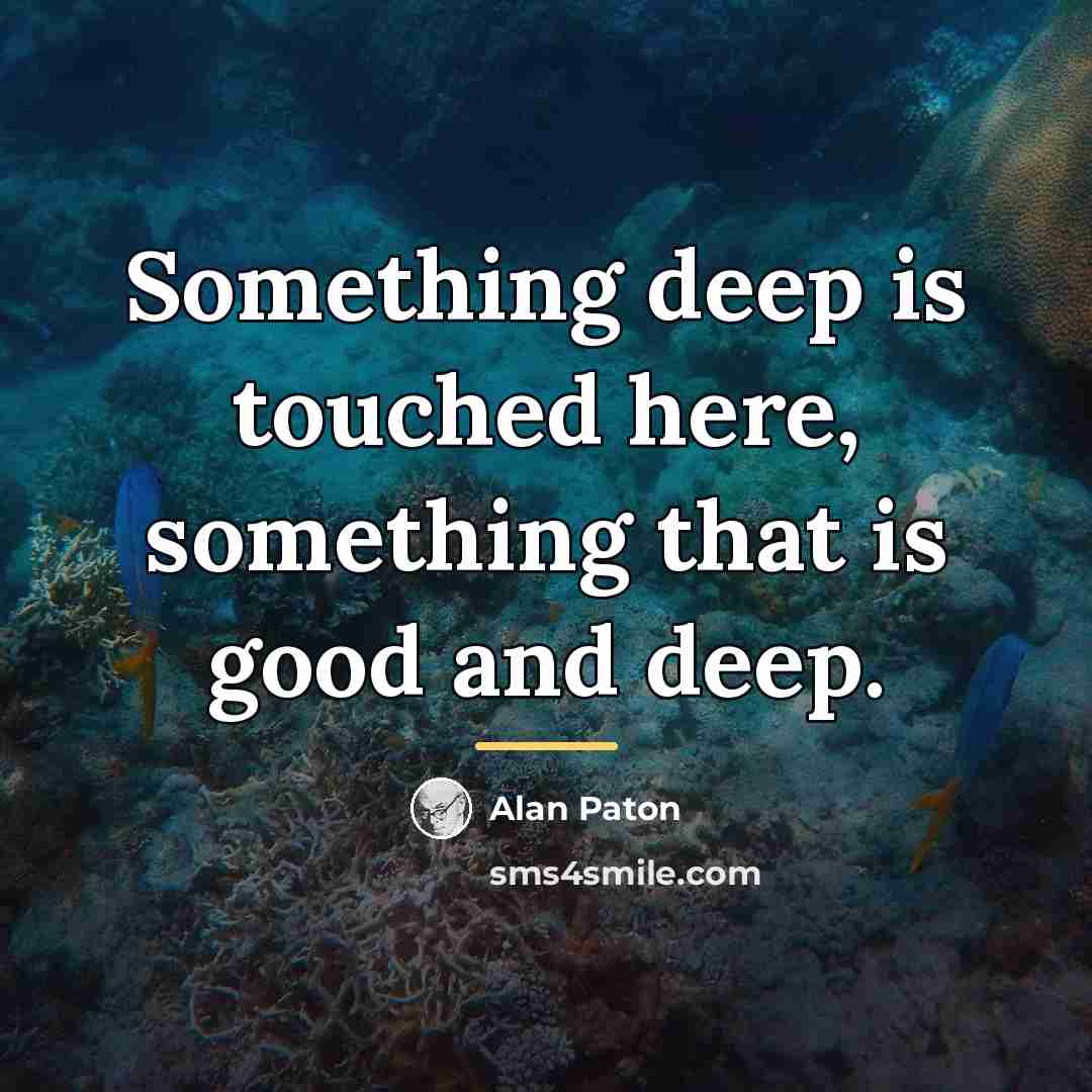 “Something deep is touched here, something that is good and…” quote by Alan Paton