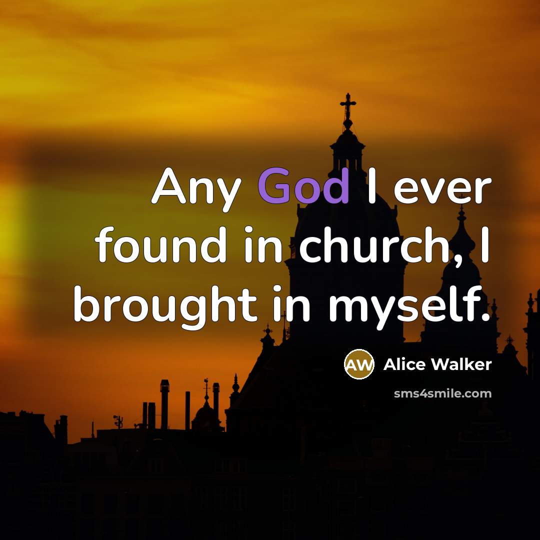 “Any God I ever found in church, I brought in…” quote by Alice Walker