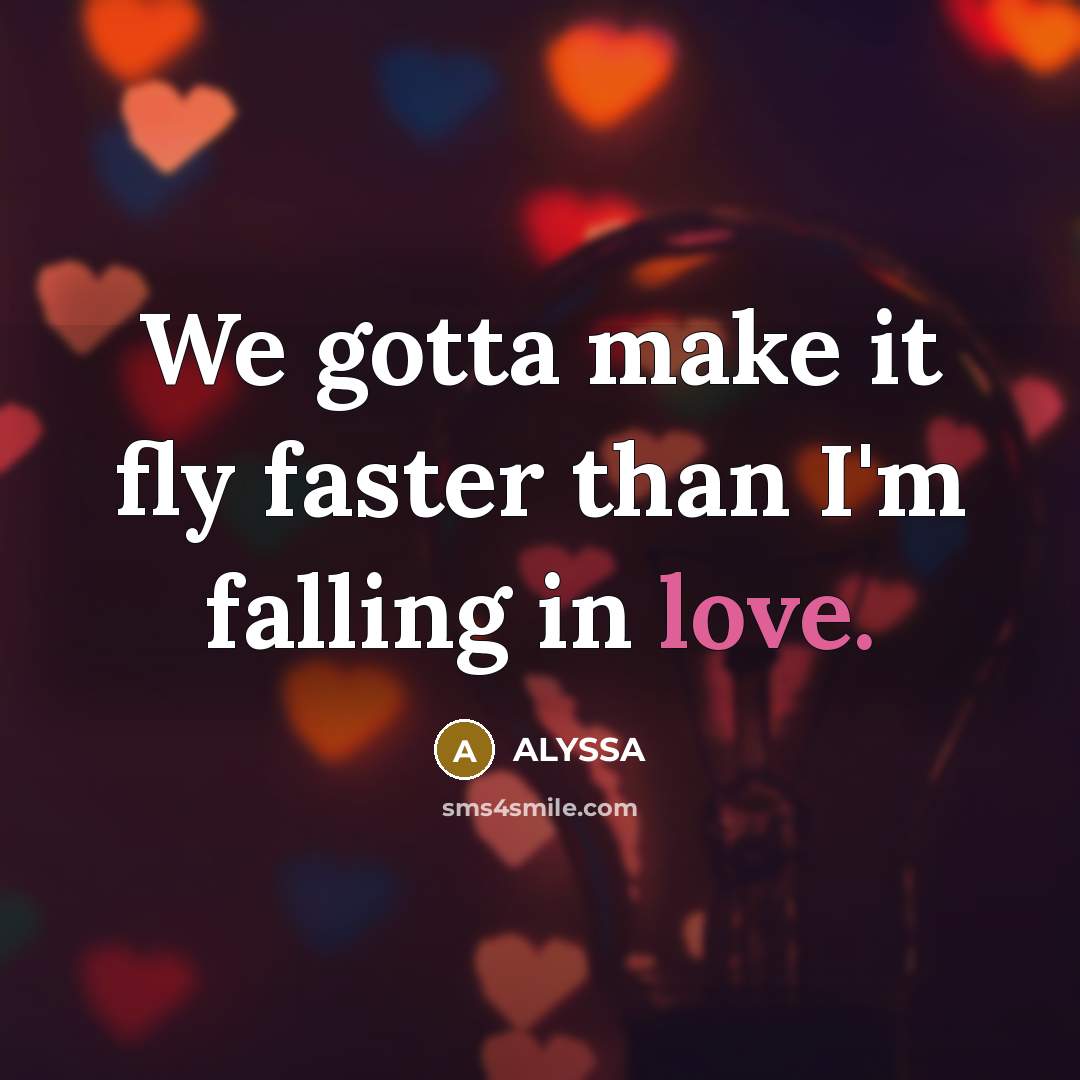 “We gotta make it fly faster than I'm falling in…” quote by ALYSSA