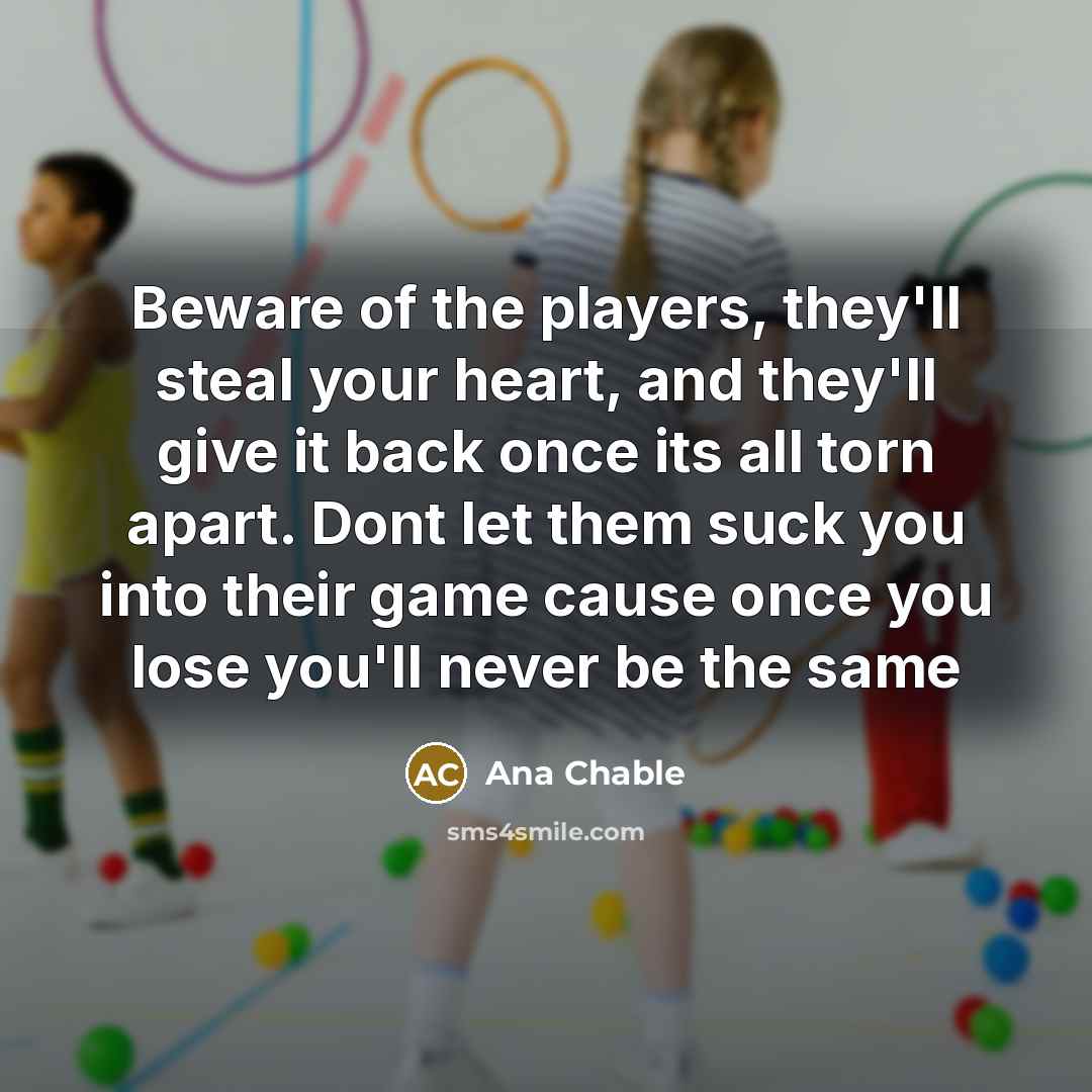 “Beware of the players, they'll steal your heart, and they'll…” quote by Ana Chable