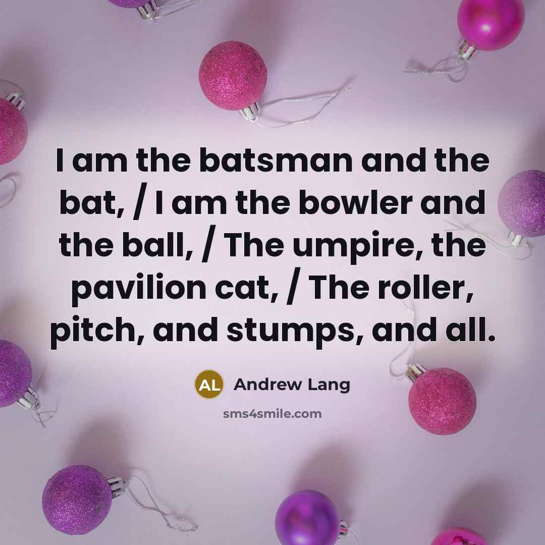 “I am the batsman and the bat, / I am…” quote by Andrew Lang