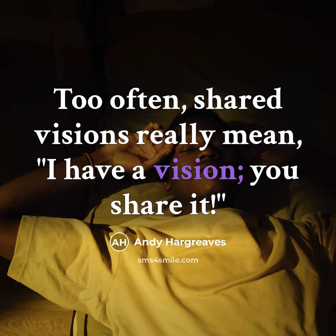 “Too often, shared visions really mean, "I have a vision;…” quote by Andy Hargreaves