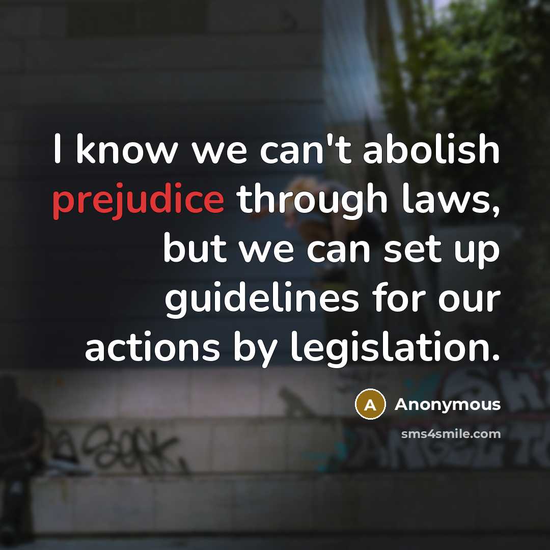 “I know we can't abolish prejudice through laws, but we…” quote by Anonymous