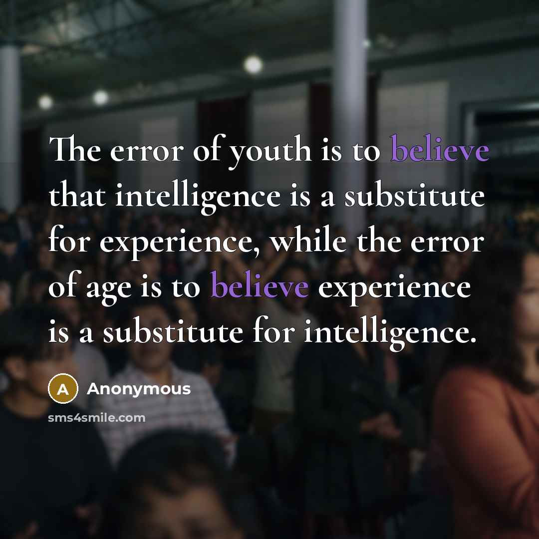 “The error of youth is to believe that intelligence is…” quote by Anonymous