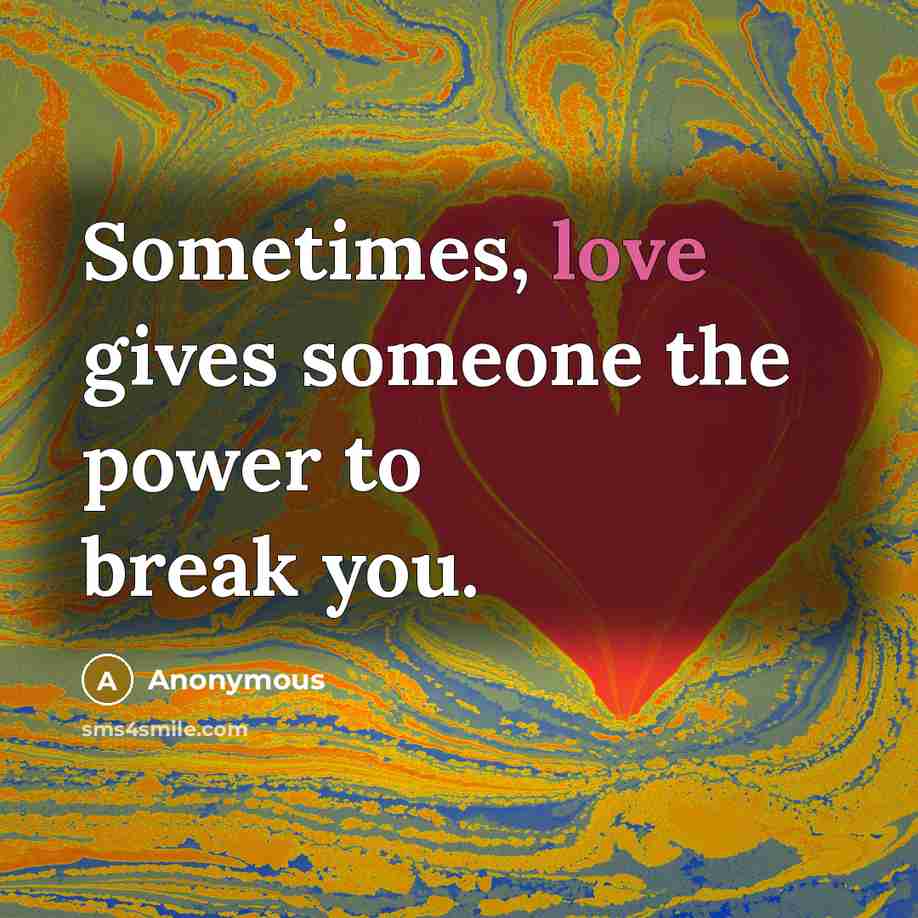 “Sometimes, love gives someone the power to break you.…” quote by Anonymous