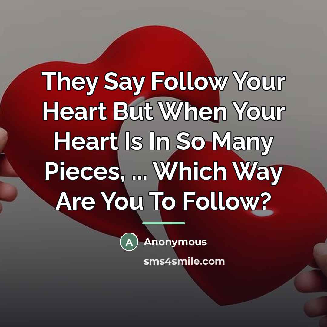 “They Say Follow Your Heart But When Your Heart Is…” quote by Anonymous