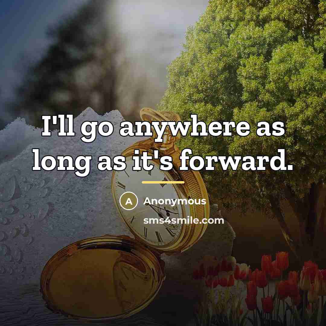 “I'll go anywhere as long as it's forward.…” quote by Anonymous
