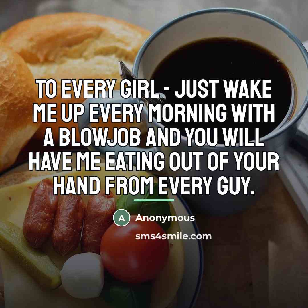 “To Every girl - Just wake me up every morning…” quote by Anonymous
