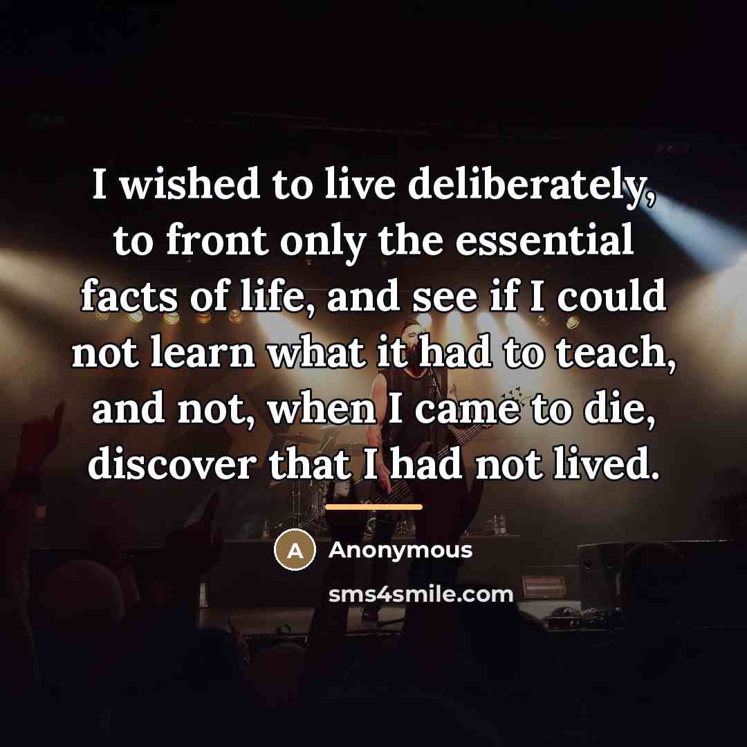 “I wished to live deliberately, to front only the essential…” quote by Anonymous