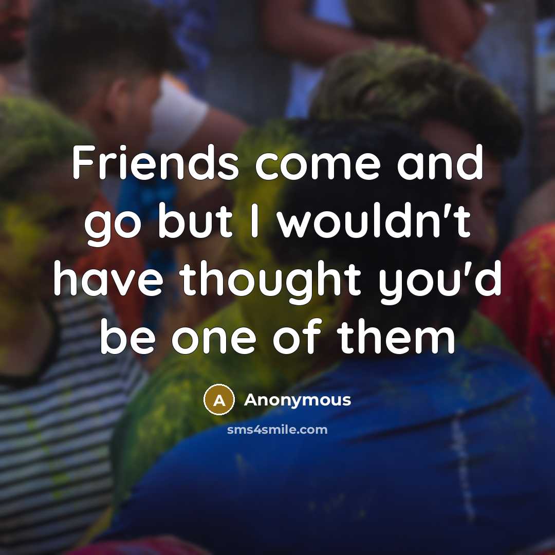“Friends come and go but I wouldn't have thought you'd…” quote by Anonymous