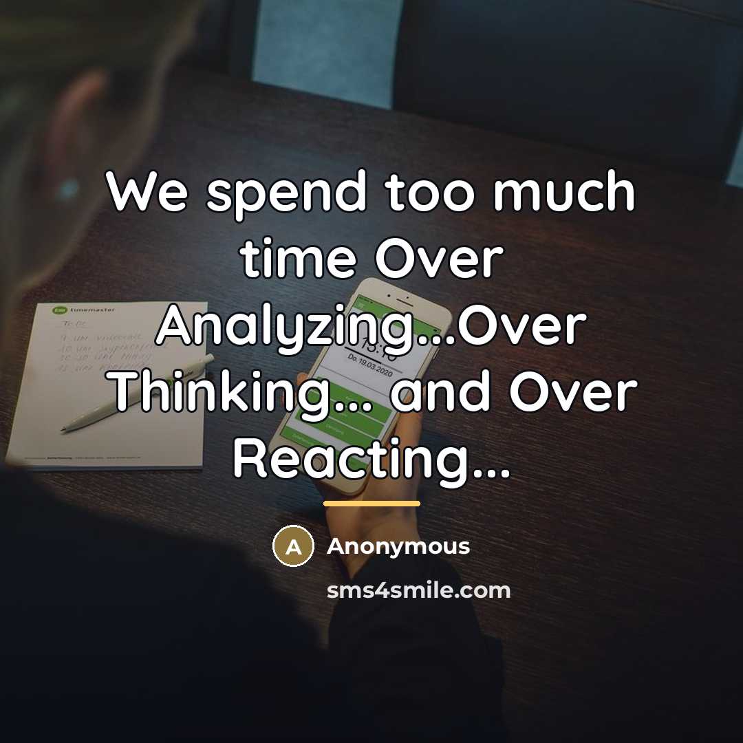 “We spend too much time Over Analyzing...Over Thinking... and Over…” quote by Anonymous