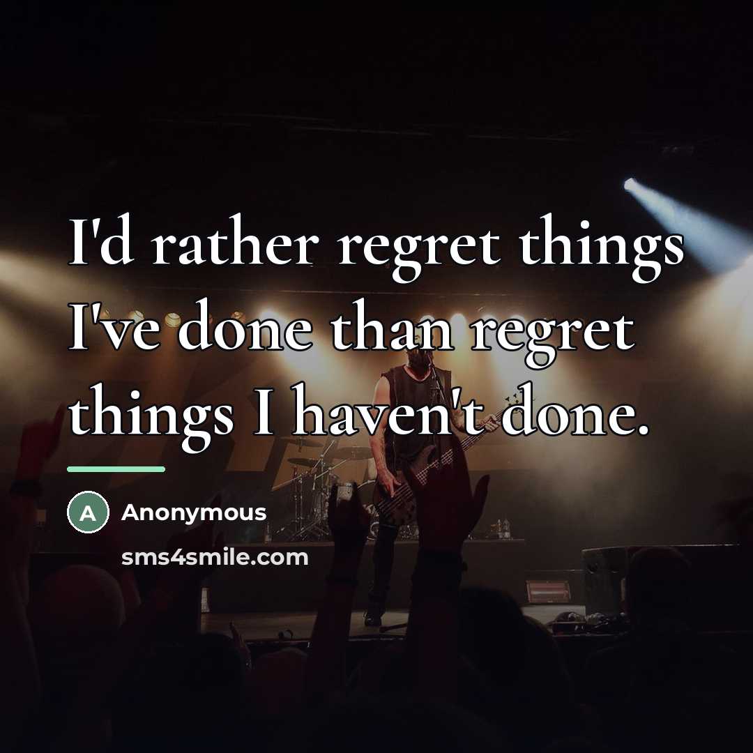 “I'd rather regret things I've done than regret things I…” quote by Anonymous