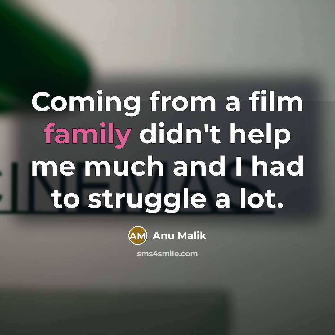 “Coming from a film family didn't help me much and…” quote by Anu Malik