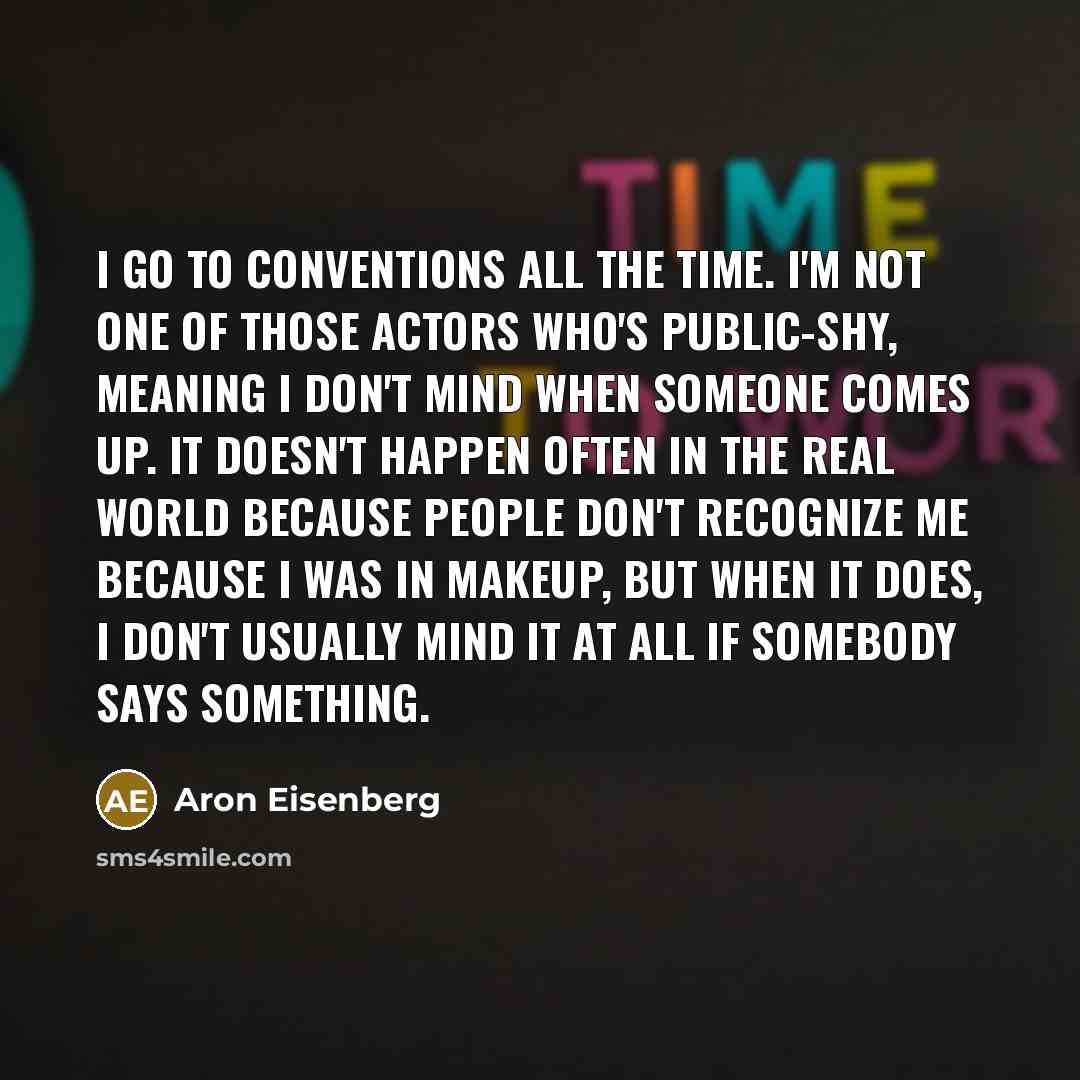 “I go to conventions all the time. I'm not one…” quote by Aron Eisenberg
