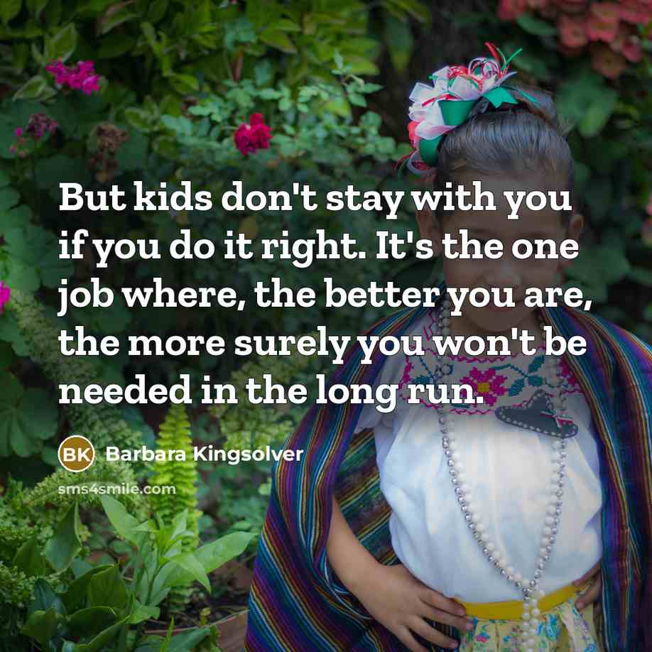 “But kids don't stay with you if you do it…” quote by Barbara Kingsolver