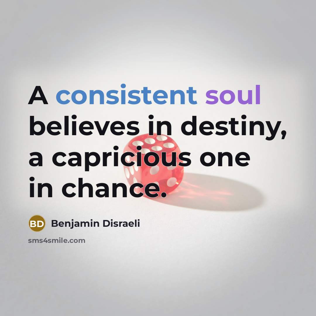 “A consistent soul believes in destiny, a capricious one in…” quote by Benjamin Disraeli