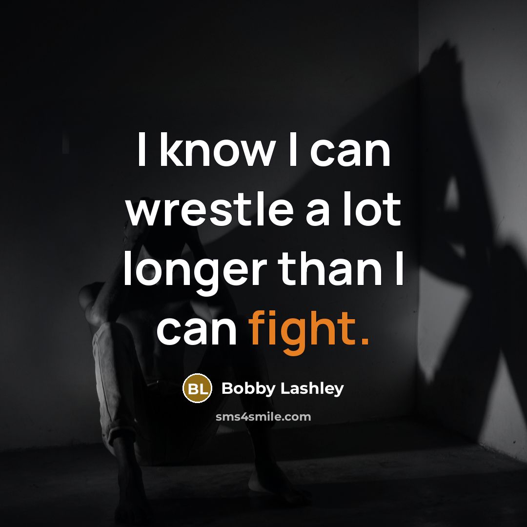 “I know I can wrestle a lot longer than I…” quote by Bobby Lashley
