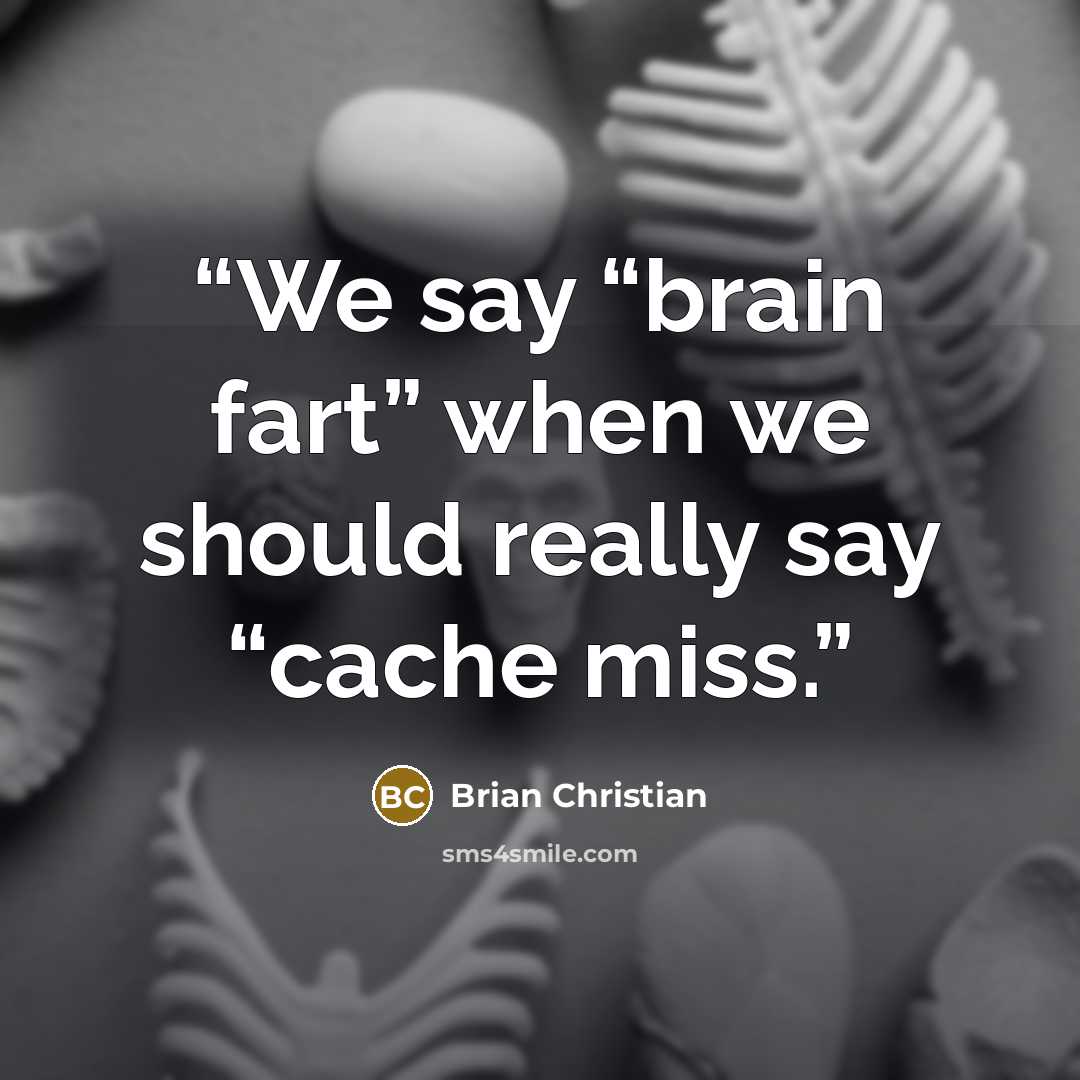 “We say “brain fart” when we should really say “cache miss.” quote by Brian Christian