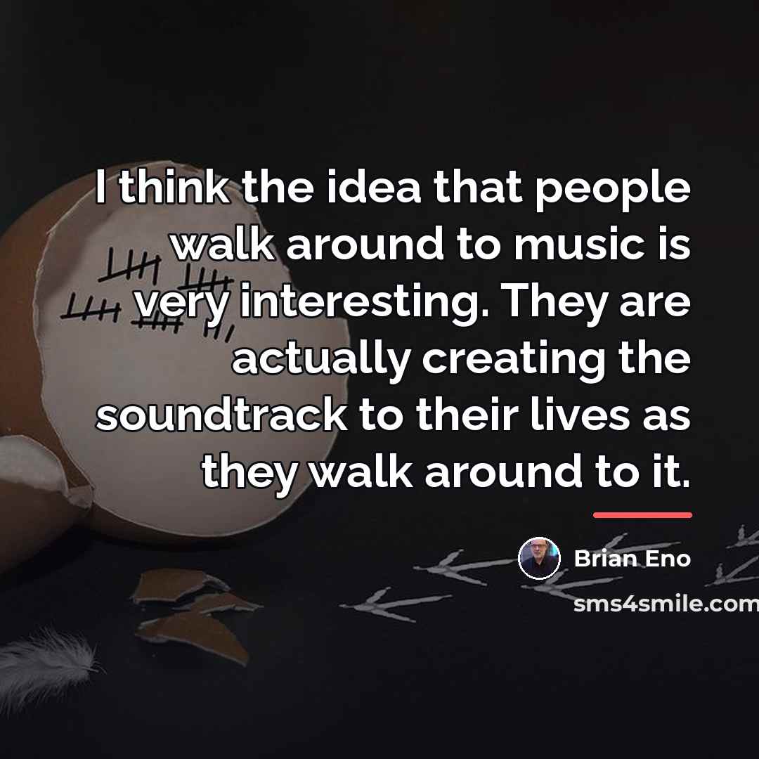 “I think the idea that people walk around to music…” quote by Brian Eno