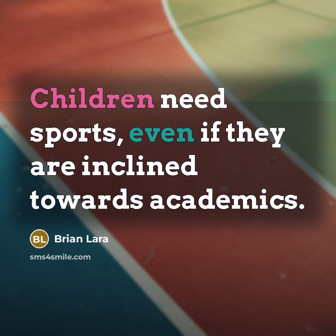 “Children need sports, even if they are inclined towards academics.” quote by Brian Lara